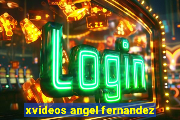 xvideos angel fernandez